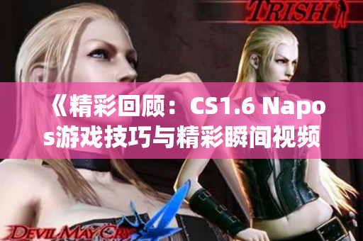 《精彩回顾：CS1.6 Napos游戏技巧与精彩瞬间视频》