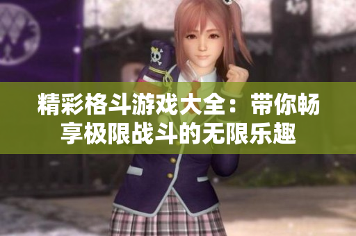 精彩格斗游戏大全：带你畅享极限战斗的无限乐趣