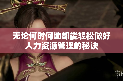 无论何时何地都能轻松做好人力资源管理的秘诀