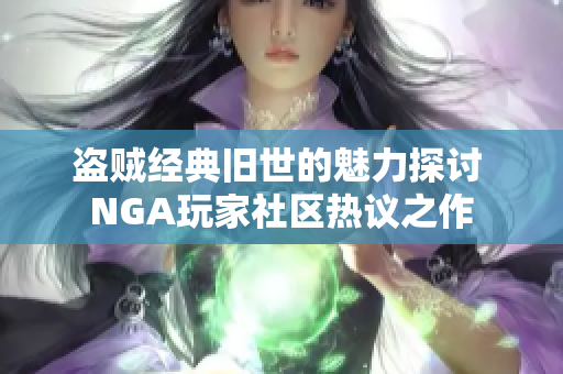 盗贼经典旧世的魅力探讨 NGA玩家社区热议之作