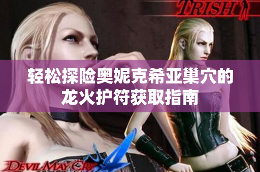 轻松探险奥妮克希亚巢穴的龙火护符获取指南