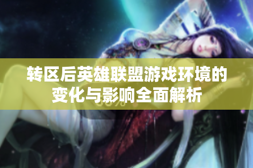 转区后英雄联盟游戏环境的变化与影响全面解析