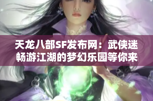 天龙八部SF发布网：武侠迷畅游江湖的梦幻乐园等你来体验
