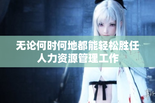 无论何时何地都能轻松胜任人力资源管理工作
