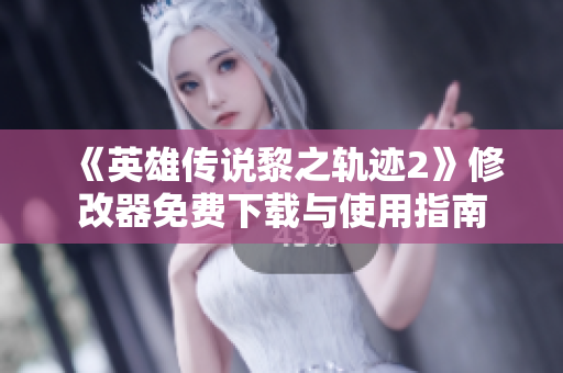 《英雄传说黎之轨迹2》修改器免费下载与使用指南