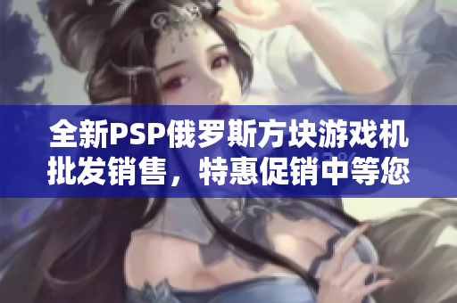 全新PSP俄罗斯方块游戏机批发销售，特惠促销中等您来购