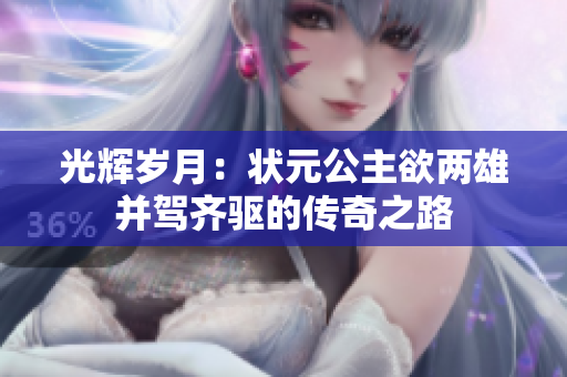 光辉岁月：状元公主欲两雄并驾齐驱的传奇之路
