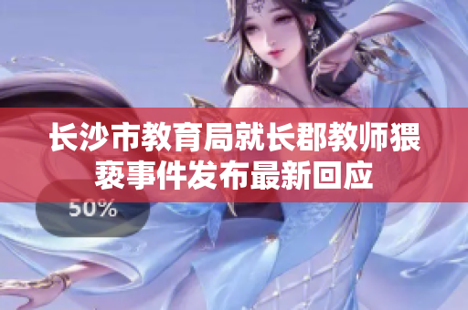 长沙市教育局就长郡教师猥亵事件发布最新回应