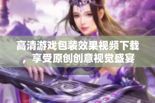 高清游戏包装效果视频下载，享受原创创意视觉盛宴