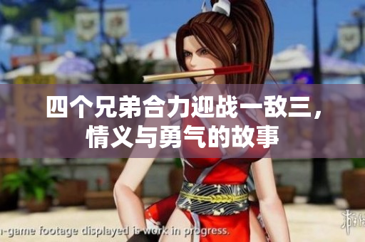 四个兄弟合力迎战一敌三，情义与勇气的故事
