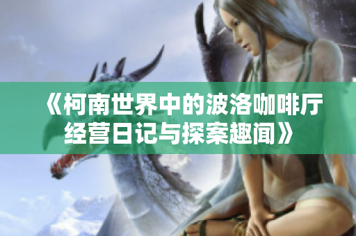 《柯南世界中的波洛咖啡厅经营日记与探案趣闻》