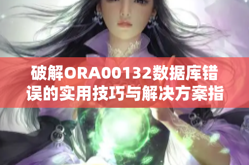 破解ORA00132数据库错误的实用技巧与解决方案指南