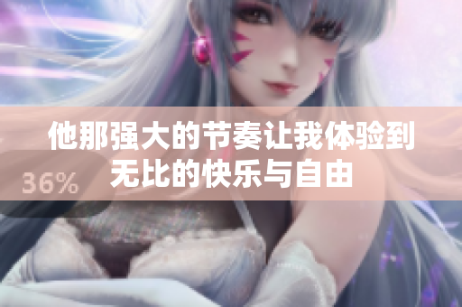 他那强大的节奏让我体验到无比的快乐与自由