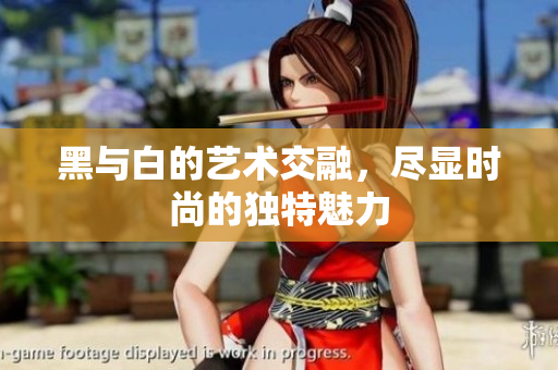 黑与白的艺术交融，尽显时尚的独特魅力