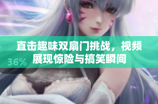直击趣味双扇门挑战，视频展现惊险与搞笑瞬间