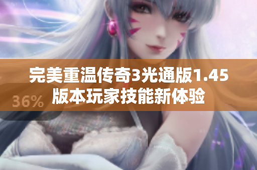 完美重温传奇3光通版1.45版本玩家技能新体验