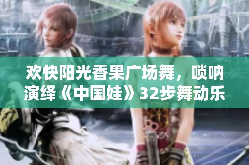 欢快阳光香果广场舞，唢呐演绎《中国娃》32步舞动乐章