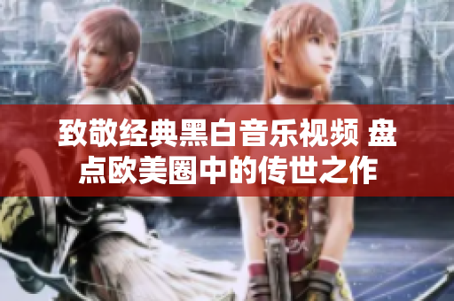 致敬经典黑白音乐视频 盘点欧美圈中的传世之作