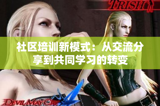 社区培训新模式：从交流分享到共同学习的转变