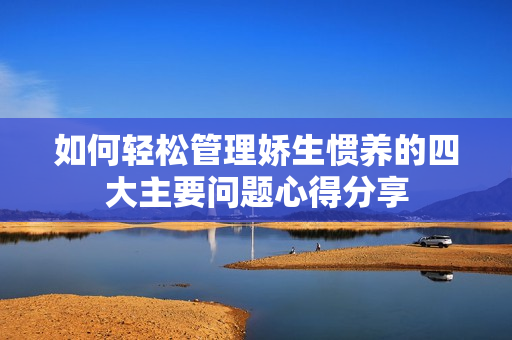 如何轻松管理娇生惯养的四大主要问题心得分享