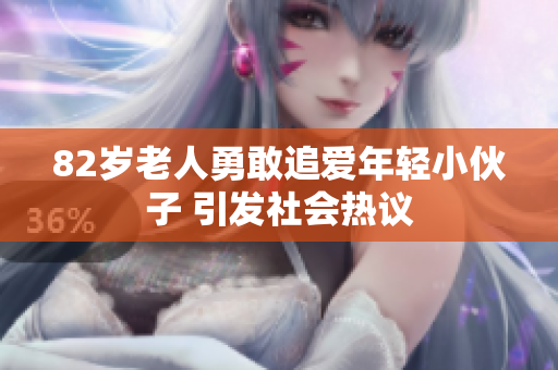 82岁老人勇敢追爱年轻小伙子 引发社会热议