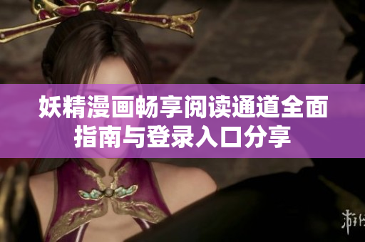妖精漫画畅享阅读通道全面指南与登录入口分享