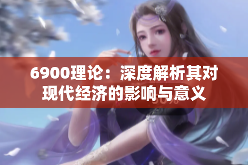6900理论：深度解析其对现代经济的影响与意义
