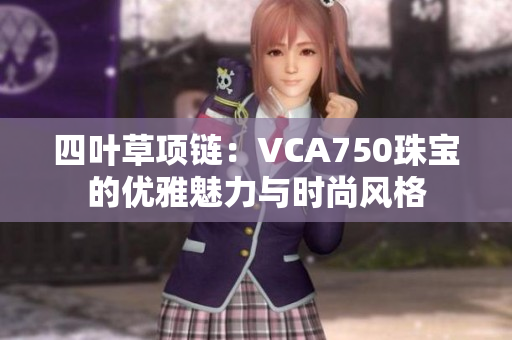 四叶草项链：VCA750珠宝的优雅魅力与时尚风格