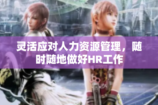 灵活应对人力资源管理，随时随地做好HR工作