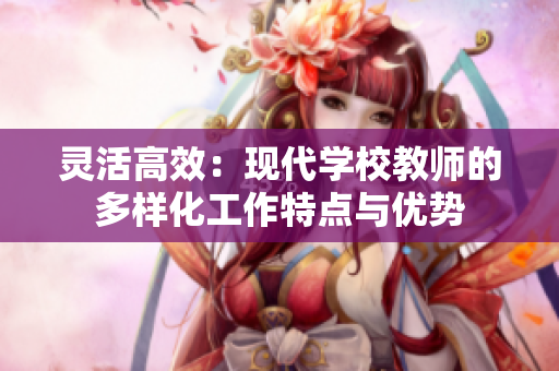 灵活高效：现代学校教师的多样化工作特点与优势