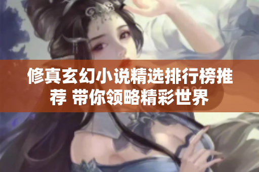 修真玄幻小说精选排行榜推荐 带你领略精彩世界