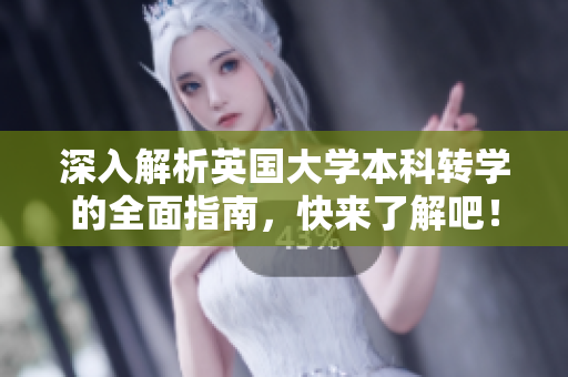 深入解析英国大学本科转学的全面指南，快来了解吧！