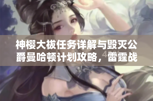 神樱大祓任务详解与毁灭公爵曼哈顿计划攻略，雷霆战机无尽挑战技巧分享