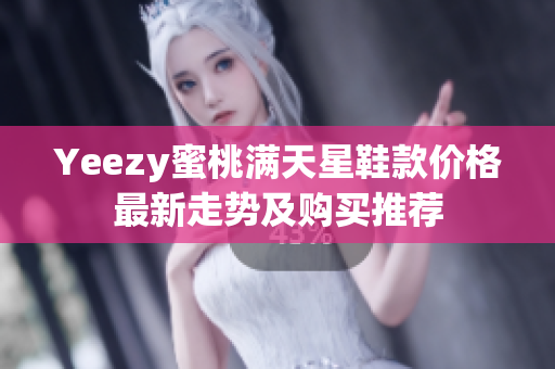Yeezy蜜桃满天星鞋款价格最新走势及购买推荐