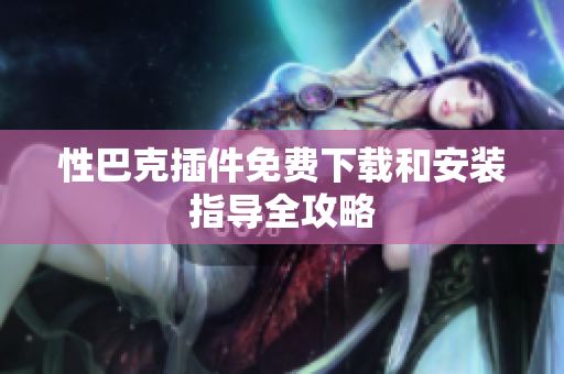 性巴克插件免费下载和安装指导全攻略