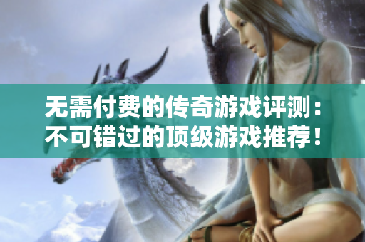 无需付费的传奇游戏评测：不可错过的顶级游戏推荐！