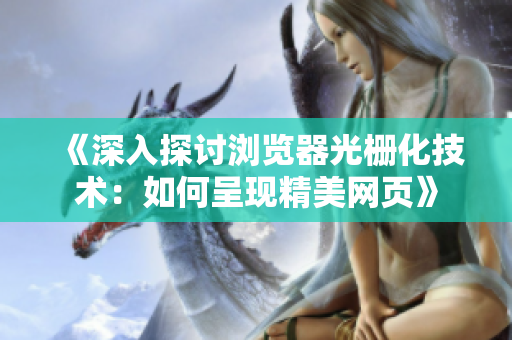 《深入探讨浏览器光栅化技术：如何呈现精美网页》