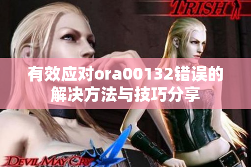有效应对ora00132错误的解决方法与技巧分享