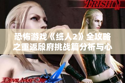 恐怖游戏《纸人2》全攻略之重返殷府挑战篇分析与心得分享