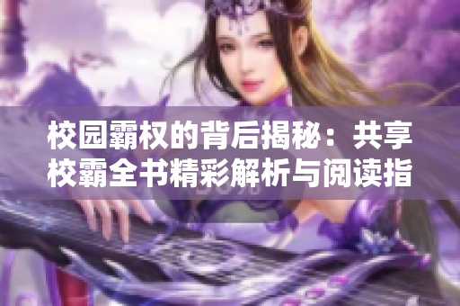校园霸权的背后揭秘：共享校霸全书精彩解析与阅读指南