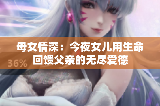 母女情深：今夜女儿用生命回馈父亲的无尽爱德