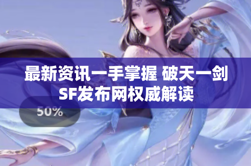 最新资讯一手掌握 破天一剑SF发布网权威解读