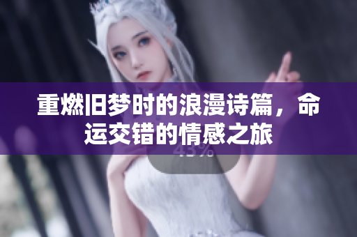 重燃旧梦时的浪漫诗篇，命运交错的情感之旅