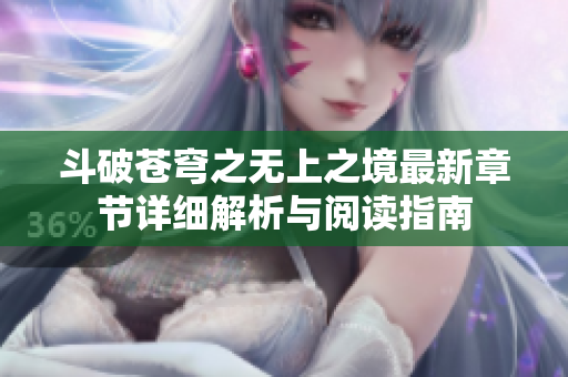斗破苍穹之无上之境最新章节详细解析与阅读指南