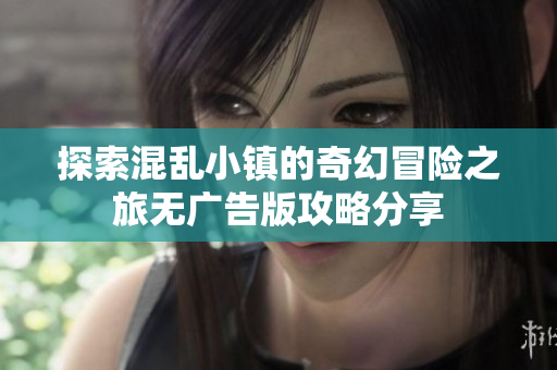 探索混乱小镇的奇幻冒险之旅无广告版攻略分享