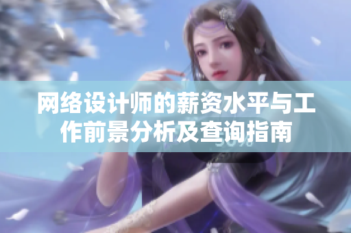 网络设计师的薪资水平与工作前景分析及查询指南