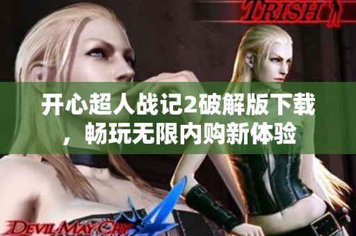 开心超人战记2破解版下载，畅玩无限内购新体验