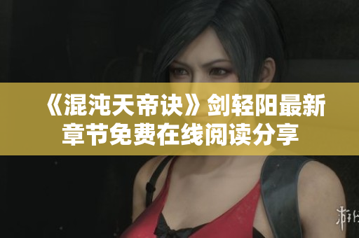 《混沌天帝诀》剑轻阳最新章节免费在线阅读分享