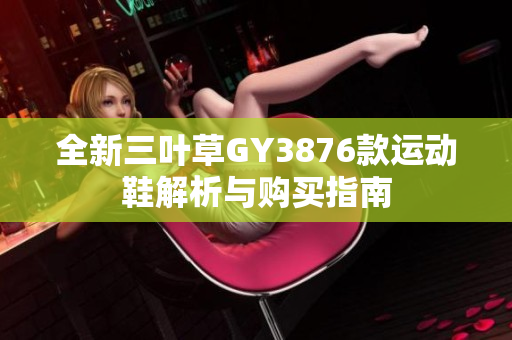 全新三叶草GY3876款运动鞋解析与购买指南