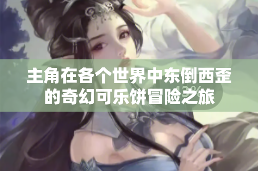 主角在各个世界中东倒西歪的奇幻可乐饼冒险之旅
